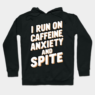 I Run on Caffeine, Anxiety and Spite Hoodie